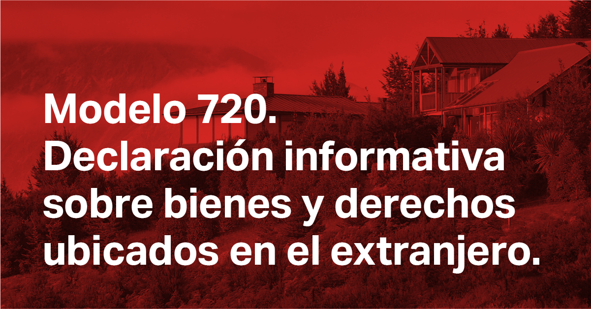 Modelo 720. Declaración informativa sobre bienes y derechos ubicados en ...